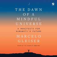 The Dawn of a Mindful Universe : A Manifesto for Humanity's Future