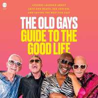 The Old Gays Guide to the Good Life : Lessons Learned about Love and Death, Sex and Sin, and Saving the Best for Last
