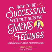 How to Be Successful without Hurting Men's Feelings : Non-Threatening Leadership Strategies for Women