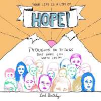 Your Life Is a Life of Hope! : Thoughts on Things That Make Life Worth Living