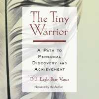 The Tiny Warrior : A Path to Personal Discovery and Achievement