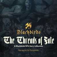 The Threads of Fate : A Blackbirds RPG Story Collection