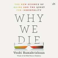 Why We Die : The New Science of Aging and the Quest for Immortality