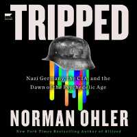 Tripped : Nazi Germany, the Cia, and the Dawn of the Psychedelic Age