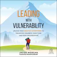 Leading with Vulnerability : Unlock Your Greatest Superpower to Trans-Form Yourself, Your Team, and Your Organization