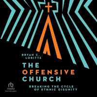 The Offensive Church : Breaking the Cycle of Ethnic Disunity