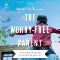 The Worry-Free Parent : Living in Confidence So Your Kids Can Too