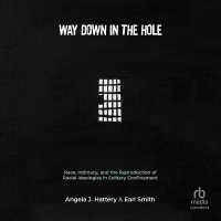 Way Down in the Hole : Race, Intimacy, and the Reproduction of Racial Ideologies in Solitary Confinement (Critical Issues in Crime and Society