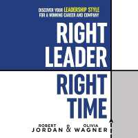 Right Leader, Right Time : Discover Your Leadership Style for a Winning Career and Company