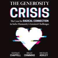 The Generosity Crisis : The Case for Radical Connection to Solve Humanity's Greatest Challenges