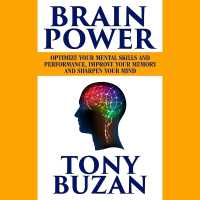 Brain Power : Optimize Your Mental Skills and Performance, Improve Your Memory, and Sharpen Your Mind