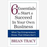 6 Essentials to Start & Succeed in Your Own Business : What Top Entrepreneurs Know, That Others Don't