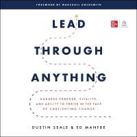 Lead through Anything : Harness Purpose, Vitality, and Agility to Thrive in the Face of Unrelenting Change