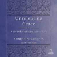 Unrelenting Grace : A United Methodist Way of Life