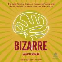 Bizarre : The Most Peculiar Cases of Human Behavior and What They Tell Us about How the Brain Works