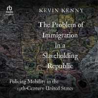 The Problem of Immigration in a Slaveholding Republic : Policing Mobility in the Nineteenth-Century United States