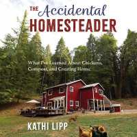 The Accidental Homesteader : What I've Learned about Chickens, Compost, and Creating Home