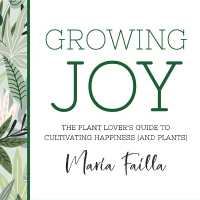 Growing Joy : The Plant Lover's Guide to Cultivating Happiness (and Plants)
