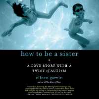 How to Be a Sister : A Love Story with a Twist of Autism