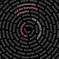 The World Itself : Consciousness and the Everything of Physics