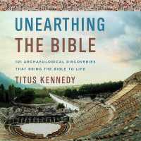 Unearthing the Bible : 101 Archaeological Discoveries That Bring the Bible to Life