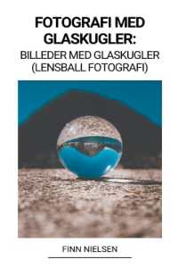 Fotografi med Glaskugler : Billeder med Glaskugler (Lensball Fotografi)