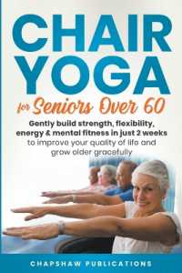 Chair Yoga for Seniors over 60 : Gently Build Strength, Flexibility, Energy, & Mental Fitness in Just 2 Weeks to Improve Your Quality of Life and Grow Older Gracefully