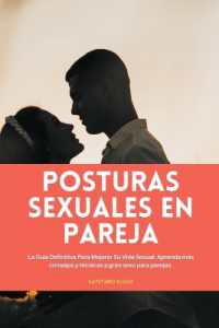 Posturas sexuales en pareja : La Guía Definitiva Para Mejorar Su Vida Sexual. Aprenda más consejos y técnicas a gran sexo para parejas.