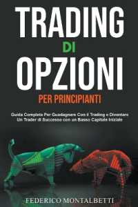 Trading di Opzioni per Principianti : Guida Completa Per Guadagnare Con il Trading e Diventare Un Trader di Successo con un Basso Capitale Iniziale