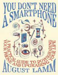 You Don't Need a Smartphone : A Practical Guide to Downgrading Your Phone and Upgrading Your Life