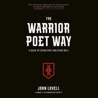 The Warrior Poet Way : A Guide to Living Free and Dying Well