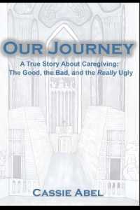 Our Journey: A True Story about Caregiving: The Good, The Bad, and the Really Ugly.