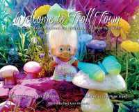 Welcome to Troll Town : The Coffee Table Storybook for Aficionados of 1960s Troll Dolls