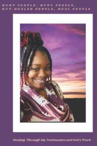 Hurt People, Hurt People, but Healed People, Heal People: Healing Through My Testimonies and God's Word