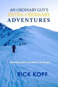 An Ordinary Guy's Extra-Ordinary Adventures : Adventure isn't out there-it's in you.