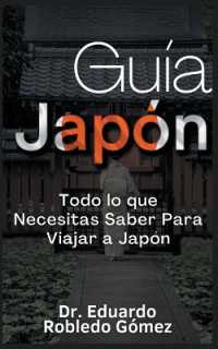 Guía Japón Todo lo que Necesitas Saber Para Viajar a Japón (Guías de Viaje y Guías Turísticas Con las Mejores Rutas)