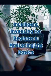 Intelligent Investing for Beginners : Mastering the Basics