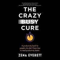 The Crazy Busy Cure : A Productivity Book for People Who Don't Have Time to Read Productivity Books