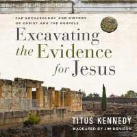 Excavating the Evidence for Jesus : The Archaeology and History of Christ and the Gospels