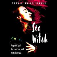 Sex Witch : Magickal Spells for Love, Lust, and Self-Protection