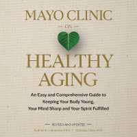 Mayo Clinic on Healthy Aging : An Easy and Comprehensive Guide to Keeping Your Body Young, Your Mind Sharp and Your Spirit Fulfilled (2nd Edition)