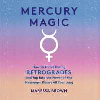 Mercury Magic : How to Thrive during Retrogrades and Tap into the Power of the Messenger Planet All Year Long
