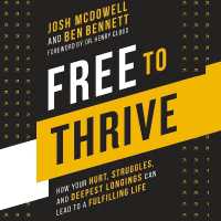 Free to Thrive : How Your Hurt, Struggles, and Deepest Longings Can Lead to a Fulfilling Life