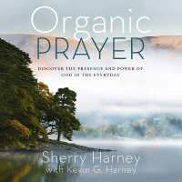Organic Prayer : Discover the Presence and Power of God in the Everyday