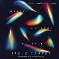 Grieve, Breathe, Receive : Finding a Faith Strong Enough to Hold Us