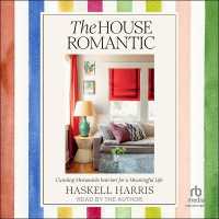 The House Romantic : Curating Memorable Interiors for a Meaningful Life