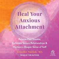 Heal Your Anxious Attachment : Release Past Trauma, Cultivate Secure Relationships, and Nurture a Deeper Sense of Self