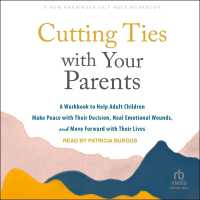 Cutting Ties with Your Parents : A Workbook to Help Adult Children Make Peace with Their Decision, Heal Emotional Wounds, and Move Forward with Their Lives