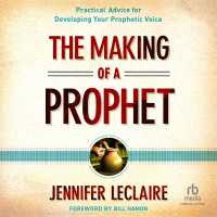 The Making of a Prophet : Practical Advice for Developing Your Prophetic Voice
