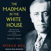 The Madman in the White House : Sigmund Freud, Ambassador Bullitt, and the Lost Psychobiography of Woodrow Wilson